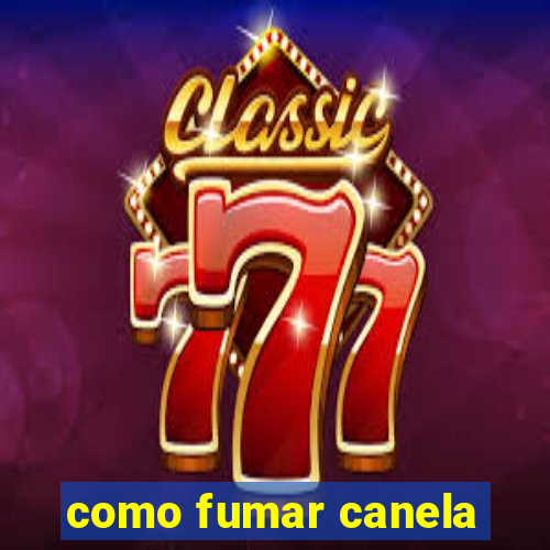 como fumar canela